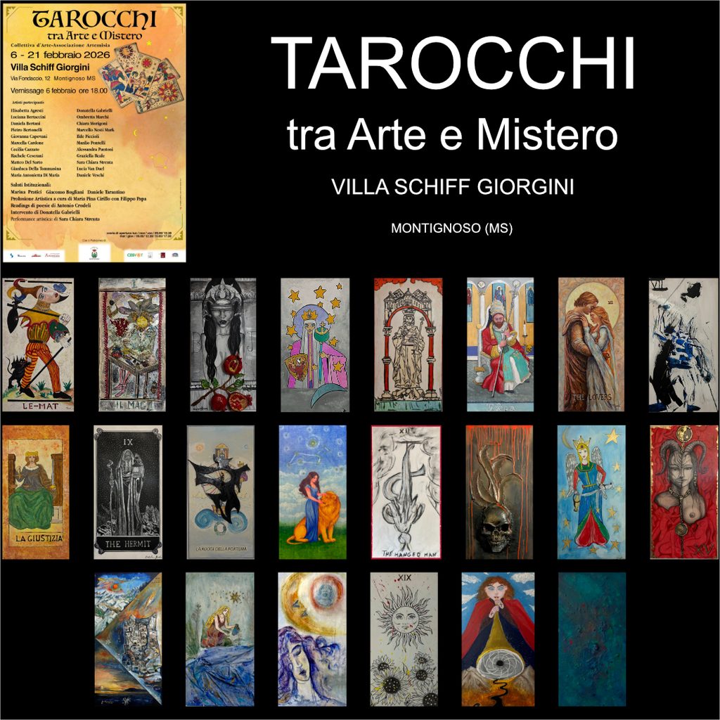 Collettiva d'Arte-Associazione Artemisia
6 - 21 febbraio 2026
Villa Schiff Giorgini
ViaFondaccio,12 Montignoso MS
L’iniziativa, curata dall’Associazione Artemisia, Vi propone un’immersione totale nella simbologia archetipica degli Arcani Maggiori.

La scelta di Villa Schiff non è casuale: la sua suggestiva cornice, carica di storia e di profondo Genius Loci, rappresenta lo spazio ideale per questo evento.

Qui, il dialogo tra la memoria del luogo e il linguaggio universale dei simboli dà vita a un’atmosfera perfetta per esplorare i significati nascosti di un’arte antica, stimolando curiosità, pensiero e connessione tra arte, cultura e spiritualità.

L’inserimento di poesie e performance arricchirà ulteriormente l’esperienza, guidando i visitatori in un percorso emotivo e riflessivo.
